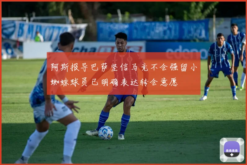 阿斯报导巴萨坚信马竞不会强留小蜘蛛球员已明确表达转会意愿