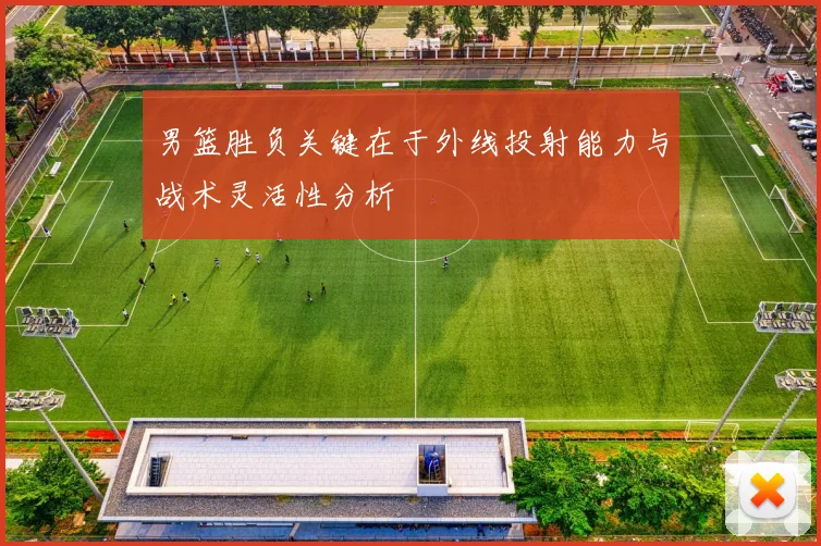 男篮胜负关键在于外线投射能力与战术灵活性分析