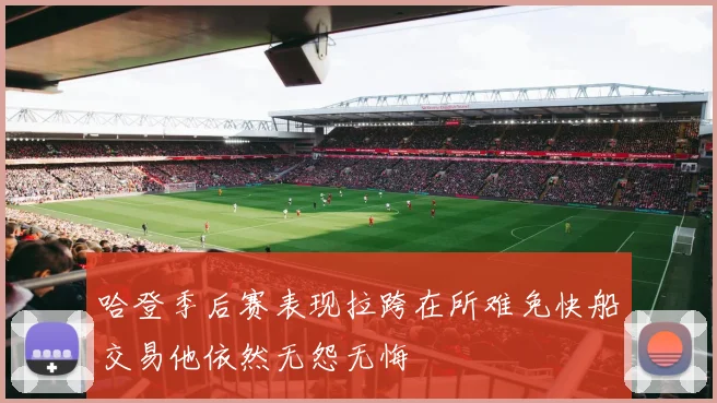 哈登季后赛表现拉跨在所难免快船交易他依然无怨无悔