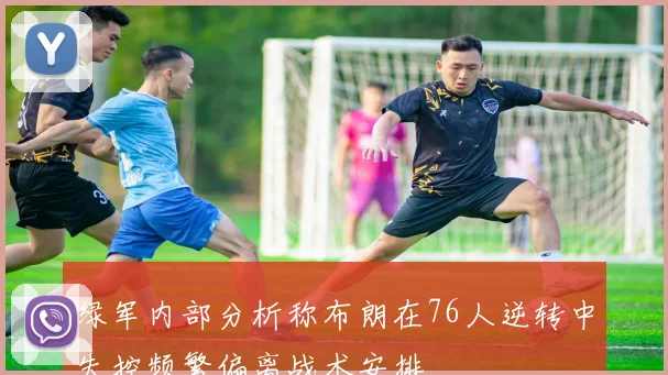 绿军内部分析称布朗在76人逆转中失控频繁偏离战术安排